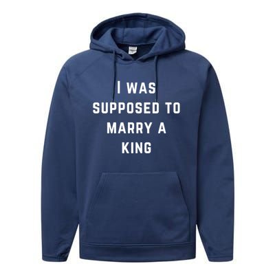 I Was Supposed To Marry A King Funny Gift Performance Fleece Hoodie