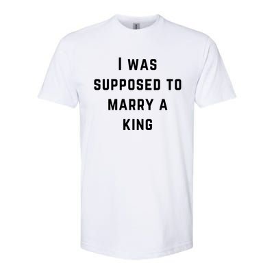 I Was Supposed To Marry A King Funny Gift Softstyle CVC T-Shirt