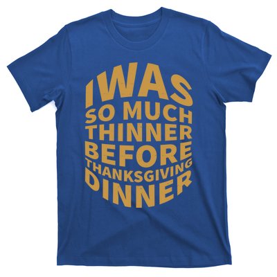 I Was So Much Thinner Before Dinner Funny Thanksgiving Gift T-Shirt