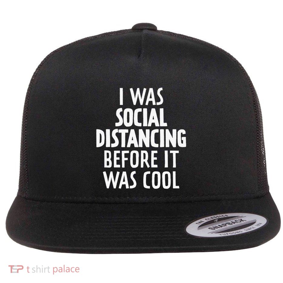 I Was Social Distancing Before It Was Cool Flat Bill Trucker Hat