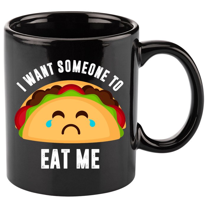 I Want Someone To Eat Me Sad Taco 11oz C Handle Ceramic Mug