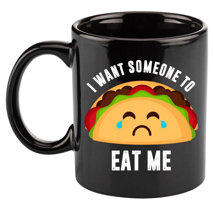 I Want Someone To Eat Me Sad Taco 11oz C Handle Ceramic Mug