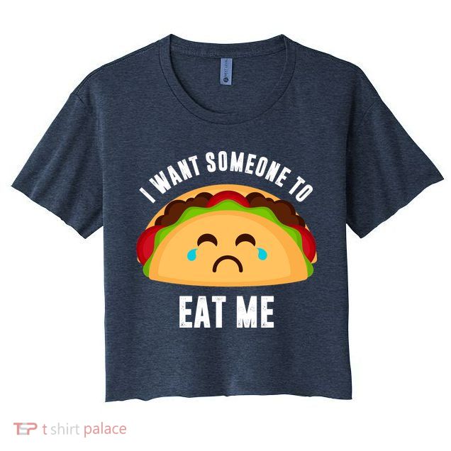 I Want Someone To Eat Me Sad Taco Crop Top