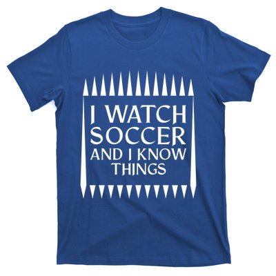 I Watch Soccer And I Know Things Mom Life Goalie Soccerlife Gift T-Shirt