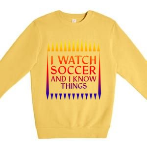 I Watch Soccer And I Know Things Mom Life Goalie Soccerlife Gift Premium Crewneck Sweatshirt