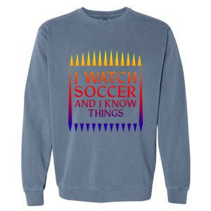 I Watch Soccer And I Know Things Mom Life Goalie Soccerlife Gift Garment-Dyed Sweatshirt