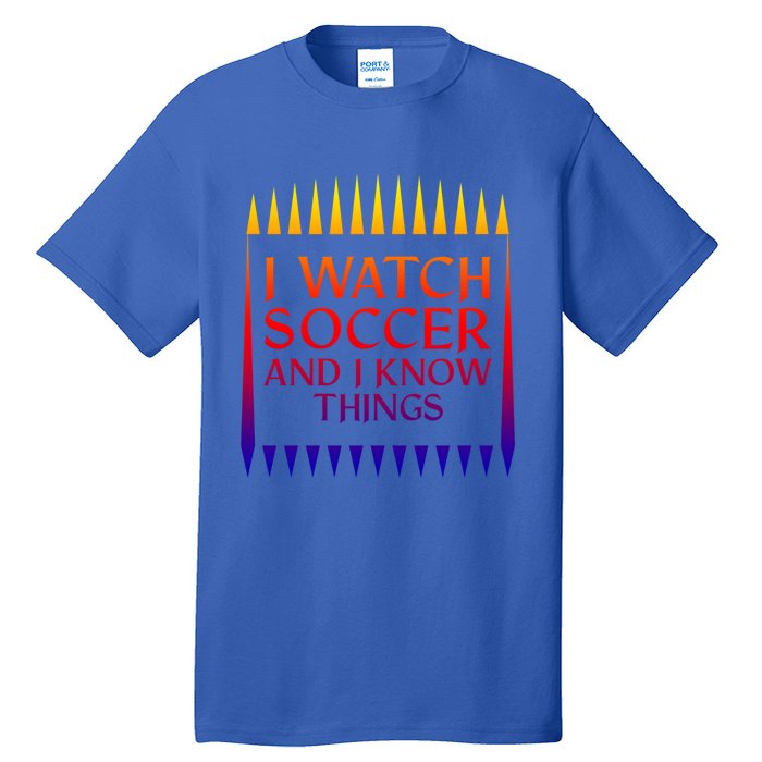 I Watch Soccer And I Know Things Mom Life Goalie Soccerlife Gift Tall T-Shirt