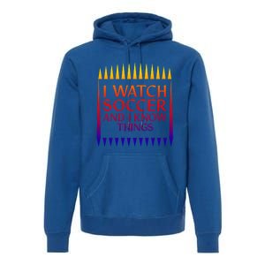 I Watch Soccer And I Know Things Mom Life Goalie Soccerlife Gift Premium Hoodie