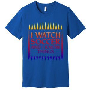 I Watch Soccer And I Know Things Mom Life Goalie Soccerlife Gift Premium T-Shirt