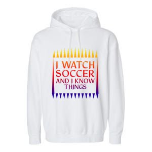 I Watch Soccer And I Know Things Mom Life Goalie Soccerlife Gift Garment-Dyed Fleece Hoodie