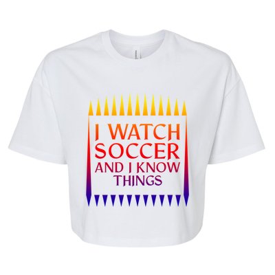 I Watch Soccer And I Know Things Mom Life Goalie Soccerlife Gift Bella+Canvas Jersey Crop Tee