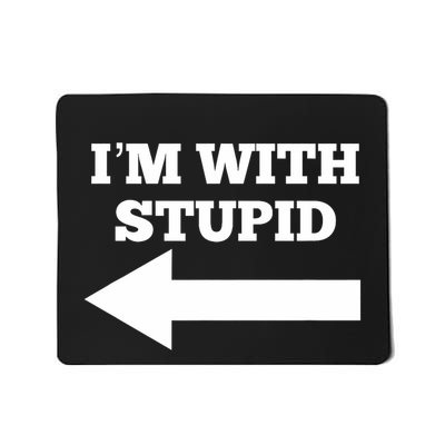 IM With Stupid Arrow Pointing Left Funny IM With Stupid Mousepad