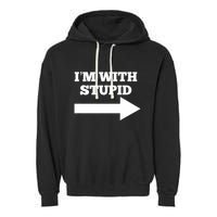 IM With Stupid Arrow Pointing Right Funny IM With Stupid Garment-Dyed Fleece Hoodie