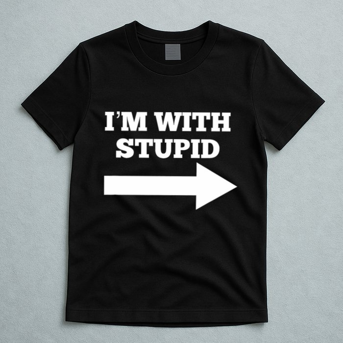 IM With Stupid Arrow Pointing Right Funny IM With Stupid T-Shirt