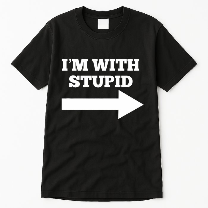 IM With Stupid Arrow Pointing Right Funny IM With Stupid Tall T-Shirt
