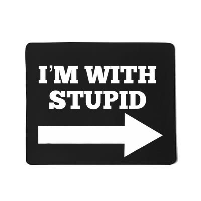 IM With Stupid Arrow Pointing Right Funny IM With Stupid Mousepad