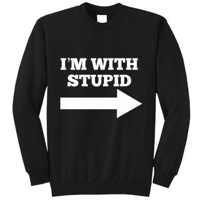 IM With Stupid Arrow Pointing Right Funny IM With Stupid Tall Sweatshirt