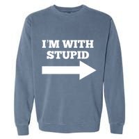 IM With Stupid Arrow Pointing Right Funny IM With Stupid Garment-Dyed Sweatshirt