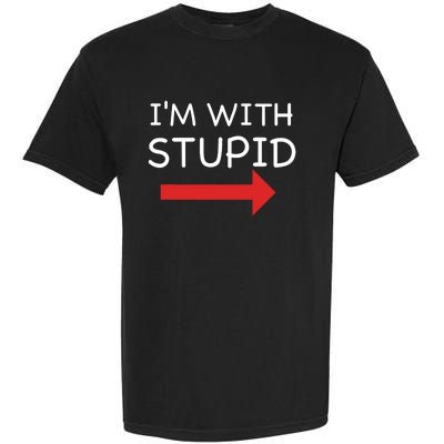 IM With Stupid Funny Garment-Dyed Heavyweight T-Shirt