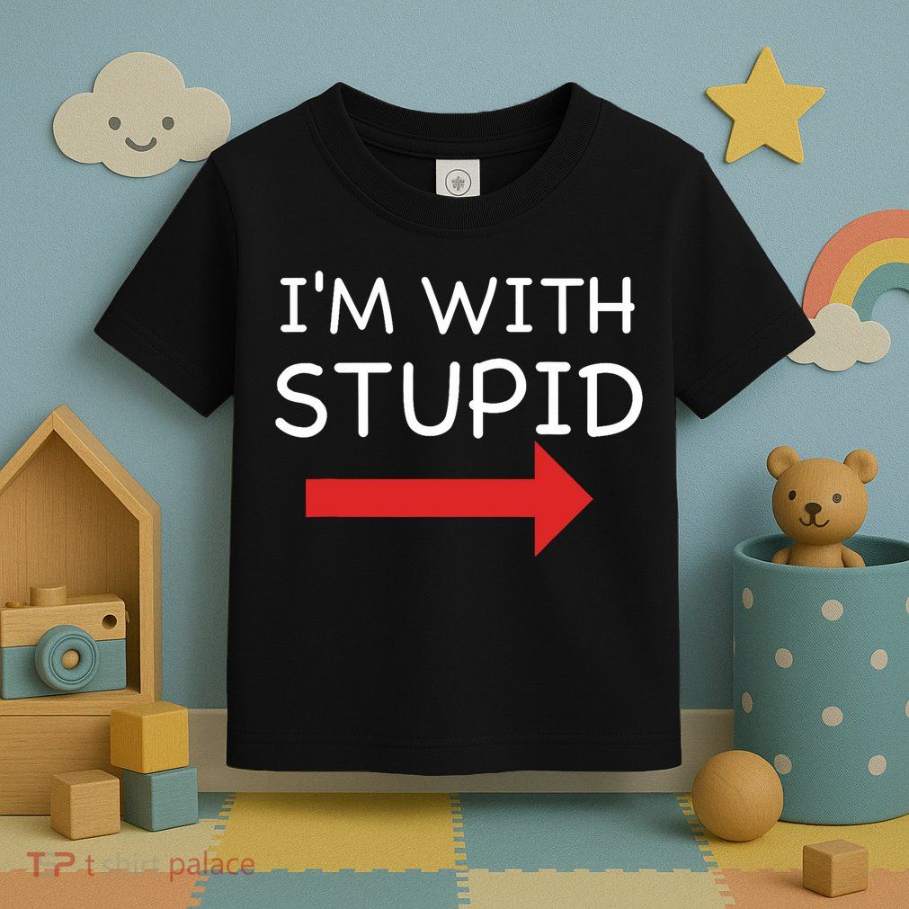 IM With Stupid Funny Toddler T-Shirt
