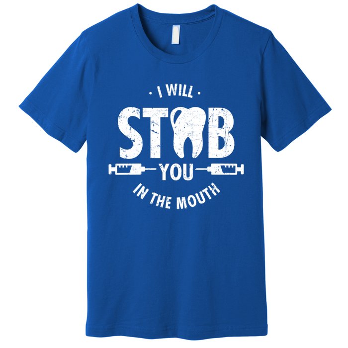 I Will Stab You In The Mouth Dentist Ortho Dentistry Doctor Gift Premium T-Shirt