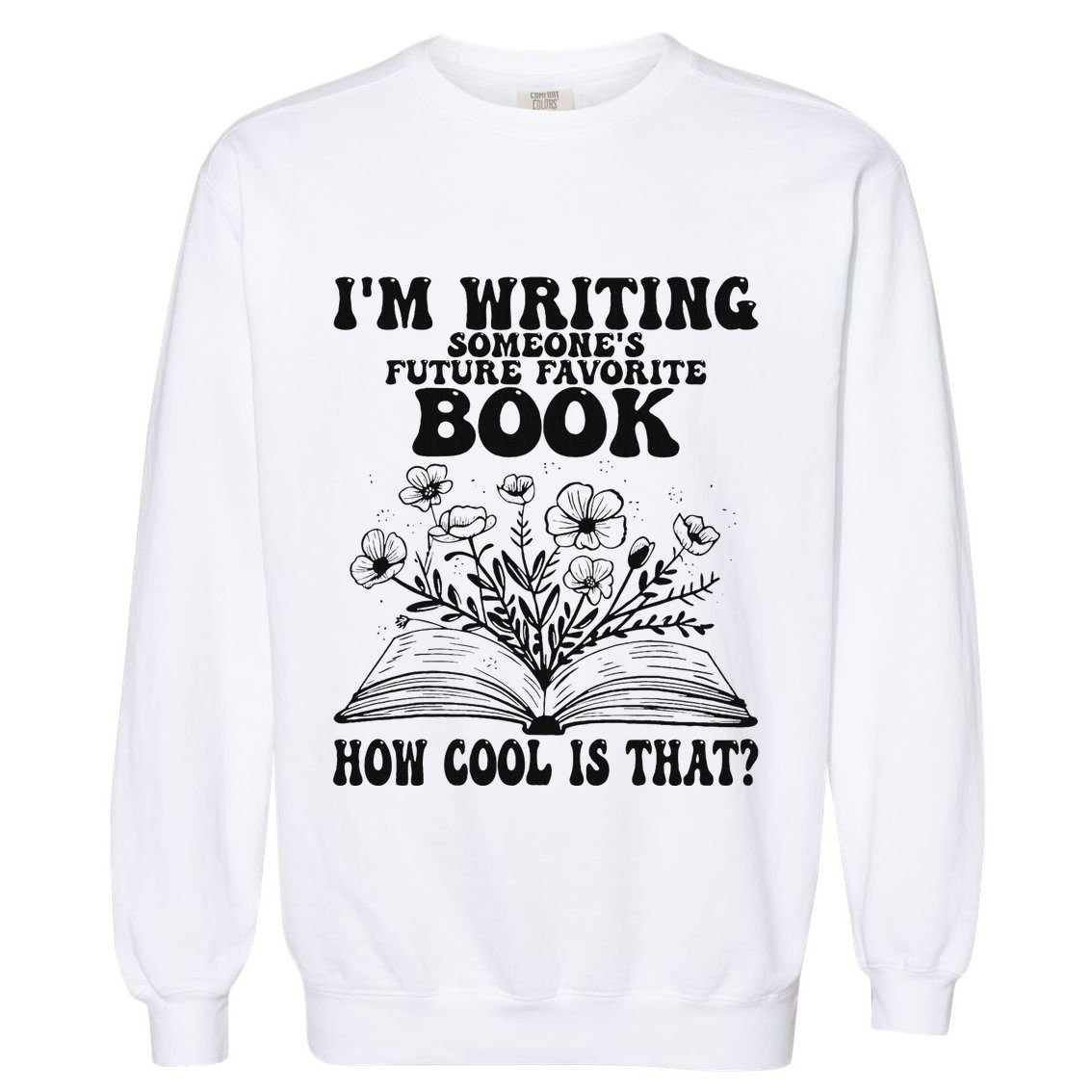 IM Writing Someone’S Future Favorite Book How Cool Is That Garment-Dyed Sweatshirt