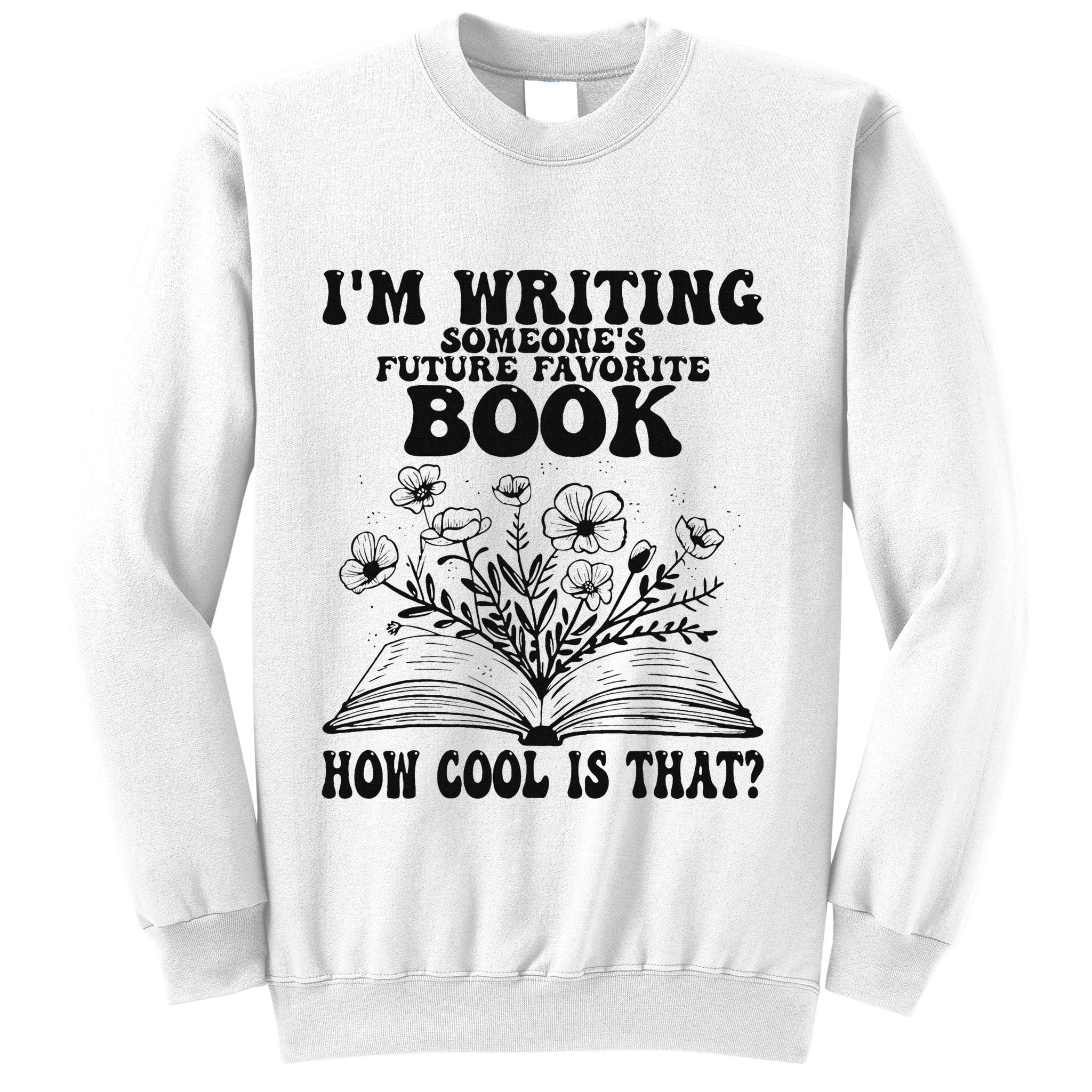 IM Writing Someone’S Future Favorite Book How Cool Is That Sweatshirt