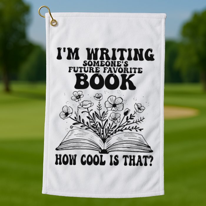 IM Writing Someone’S Future Favorite Book How Cool Is That Golf Towel