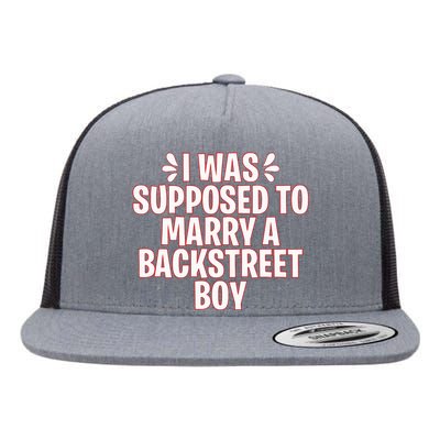 I Was Supposed To Marry A Backstreet Boy Flat Bill Trucker Hat