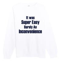 It Was Super Easy Barely An Inconvenience Fun Slogan Premium Crewneck Sweatshirt