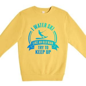 I Water Ski Like An Old Keep Up Funny Water Skiing Dad Cool Gift Premium Crewneck Sweatshirt