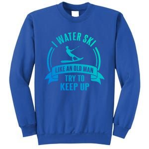 I Water Ski Like An Old Keep Up Funny Water Skiing Dad Cool Gift Sweatshirt