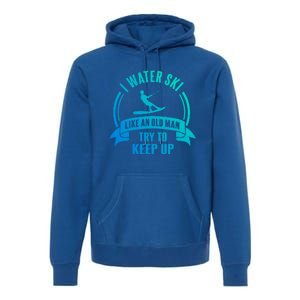 I Water Ski Like An Old Keep Up Funny Water Skiing Dad Cool Gift Premium Hoodie