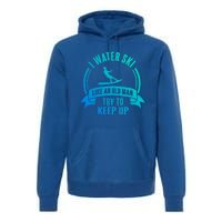 I Water Ski Like An Old Keep Up Funny Water Skiing Dad Cool Gift Premium Hoodie