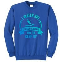 I Water Ski Like An Old Keep Up Funny Water Skiing Dad Cool Gift Tall Sweatshirt