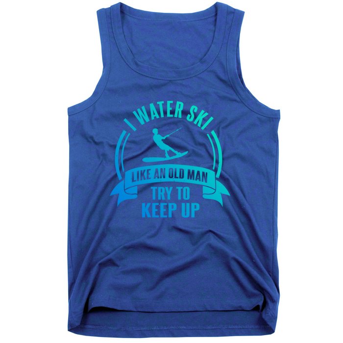 I Water Ski Like An Old Keep Up Funny Water Skiing Dad Cool Gift Tank Top