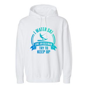 I Water Ski Like An Old Keep Up Funny Water Skiing Dad Cool Gift Garment-Dyed Fleece Hoodie