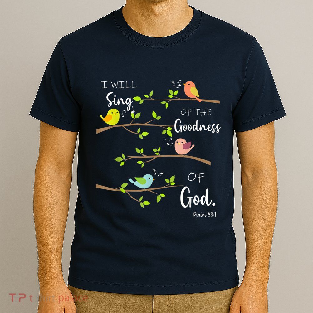 I Will Sing Of The Goodness Of God Christian T-Shirt
