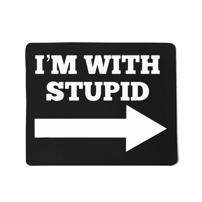 I'm With Stupid Arrow Pointing Right Funny I'm With Stupid Mousepad
