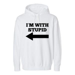 I'm With Stupid Arrow Pointing Left Funny I'm With Stupid Garment-Dyed Fleece Hoodie