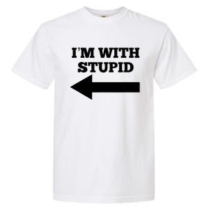 I'm With Stupid Arrow Pointing Left Funny I'm With Stupid Garment-Dyed Heavyweight T-Shirt