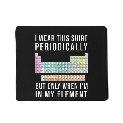 I Wear This Periodically But Only When In My Element Mousepad