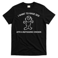 I Want To Have Sex With A Rotisserie Chicken T-Shirt