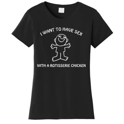 I Want To Have Sex With A Rotisserie Chicken Women's T-Shirt