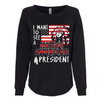 I Want To See A Native American President Native Womens California Wash Sweatshirt