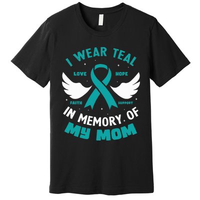 I Wear Teal In Memory Of My Mom Ovarian Cancer Premium T-Shirt