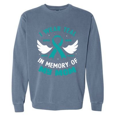 I Wear Teal In Memory Of My Mom Ovarian Cancer Garment-Dyed Sweatshirt