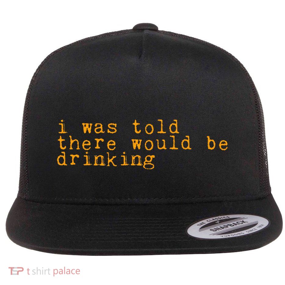 I Was Told There Would Be Drinking Flat Bill Trucker Hat