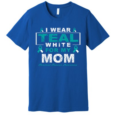 I Wear Teal And White For My Mom Cervical Cancer Awareness Gift Premium T-Shirt