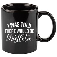 I Was Told There Would Be Mistletoe Christmas 11oz C Handle Ceramic Mug